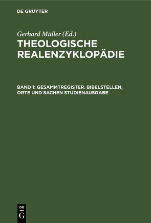 Theologische Realenzyklopädie / Gesammtregister. Bibelstellen, Orte und Sachen Studienausgabe von Balz,  Horst, Cameron,  James K., Grethlein,  Christian, Hall,  Stuart G., Hebblethwaite,  Brian L., Hoheisel,  Karl, Janke,  Wolfgang, Leppin,  Volker, Mueller,  Gerhard, Schäferdiek,  Knut, Seebaß,  Gottfried, Spieckermann,  Hermann, Stemberger,  Günter, Stock,  Konrad