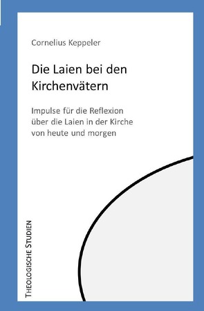 Theologische Studien / Die Laien bei den Kirchenvätern von Keppeler,  Cornelius