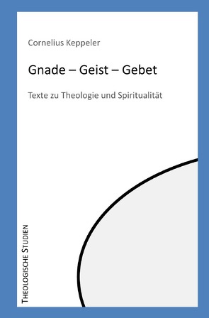 Theologische Studien / Gnade – Geist – Gebet von Keppeler,  Cornelius