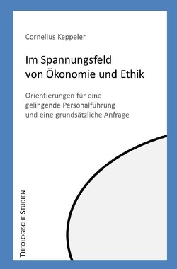 Theologische Studien / Im Spannungsfeld von Ökonomie und Ethik von Keppeler,  Cornelius