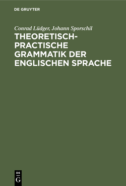 Theoretisch-practische Grammatik der englischen Sprache von Lüdger,  Conrad, Sporschil,  Johann