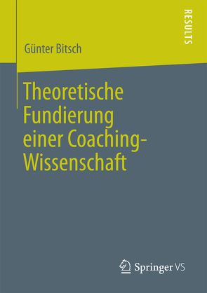 Theoretische Fundierung einer Coaching-Wissenschaft von Bitsch,  Günter