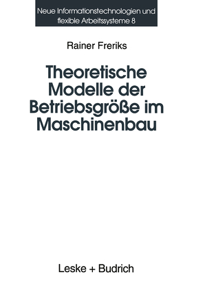 Theoretische Modelle der Betriebsgröße im Maschinenbau von Freriks,  Rainer