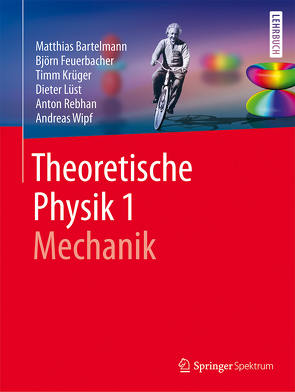 Theoretische Physik 1 | Mechanik von Bartelmann,  Matthias, Feuerbacher,  Björn, Krüger,  Timm, Lüst,  Dieter, Rebhan,  Anton, Wipf,  Andreas