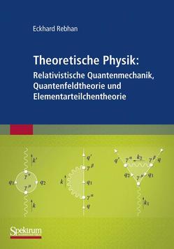 Theoretische Physik: Relativistische Quantenmechanik, Quantenfeldtheorie und Elementarteilchentheorie von Rebhan,  Eckhard