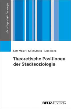 Theoretische Positionen der Stadtsoziologie von Frers,  Lars, Meier,  Lars, Steets,  Silke