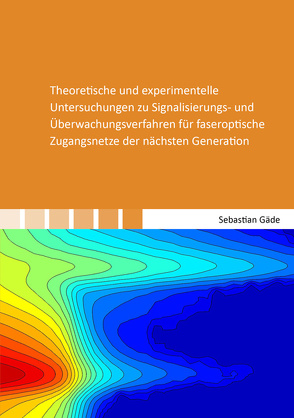 Theoretische und experimentelle Untersuchungen zu Signalisierungs- und Überwachungsverfahren für faseroptische Zugangsnetze der nächsten Generation von Gäde,  Sebastian