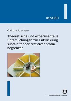 Theoretische und experimentelle Untersuchungen zur Entwicklung supraleitender resistiver Strombegrenzer von Schacherer,  Christian