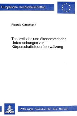 Theoretische und ökonometrische Untersuchungen zur Körperschaftsteuerüberwälzung von Kampmann,  Ricarda