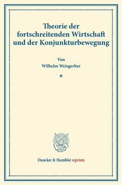 Theorie der fortschreitenden Wirtschaft und der Konjunkturbewegung. von Weisgerber,  Wilhelm