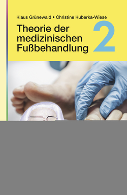Theorie der medizinischen Fußbehandlung, Band 2 von Grünewald,  Klaus, Kuberka-Wiese,  Christine