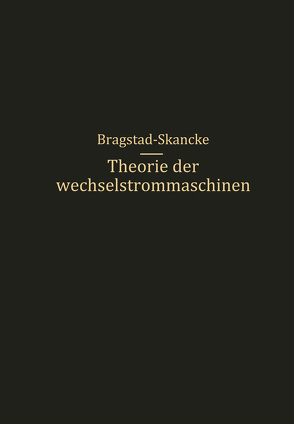 Theorie der Wechselstrommaschinen mit einer Einleitung in die Theorie der stationären Wechselströme von Bragstad,  O. S., Skancke,  R.S.