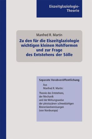 Theorie des Entstehens, der Mechanik und der Wirkungsweise der pleistozänen… / Zu den für die Eiszeitglaziologie wichtigen kleinen Hohlformen und zur Frage des Entstehens der Sölle von Martin,  Manfred R.