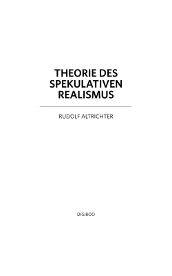 Theorie des Spekulativen Realismus von Altrichter,  Rudolf
