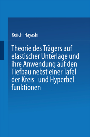 Theorie des Trägers auf elastischer Unterlage und ihre Anwendung auf den Tiefbau nebst einer Tafel der Kreis- und Hyperbelfunktionen von Hayashi,  Keiichi