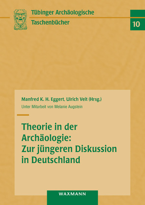 Theorie in der Archäologie: Zur jüngeren Diskussion in Deutschland von Augstein,  Melanie, Eggert,  Manfred K. H., Veit,  Ulrich