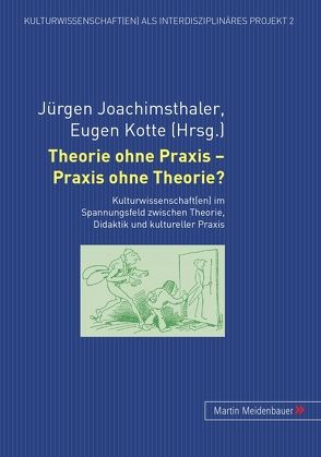 Theorie ohne Praxis – Praxis ohne Theorie? von Joachimsthaler,  Jürgen, Kotte,  Eugen
