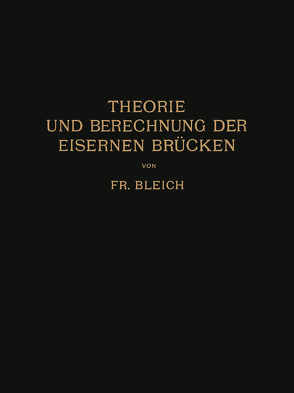 Theorie und Berechnung der Eisernen Brücken von Bleich,  Friedrich