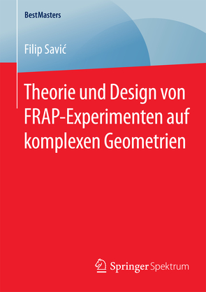 Theorie und Design von FRAP-Experimenten auf komplexen Geometrien von Savić,  Filip