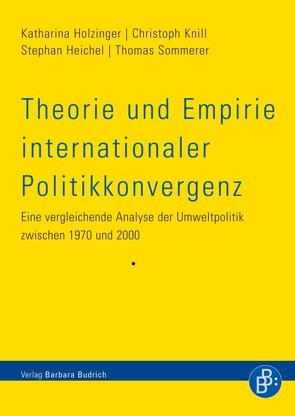 Theorie und Empirie internationaler Politikkonvergenz von Heichel,  Stephan, Holzinger,  Katharina, Knill,  Christoph, Sommerer,  Thomas