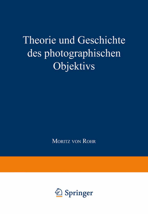 Theorie und Geschichte des Photographischen Objektivs von Rohr,  Moritz von