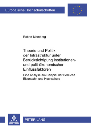 Theorie und Politik der Infrastruktur unter Berücksichtigung institutionen- und polit-ökonomischer Einflussfaktoren von Momberg,  Robert