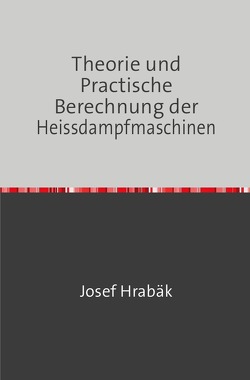 Theorie und Practische Berechnung der Heissdampfmaschinen von Hrábak,  Josef