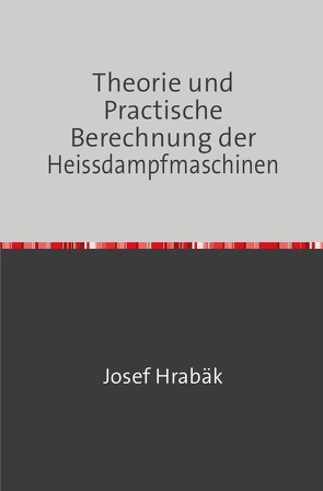 Theorie und Practische Berechnung der Heissdampfmaschinen von Hrábak,  Josef