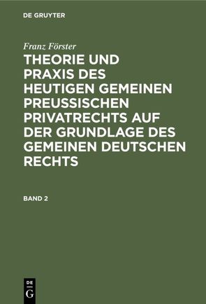 Franz Förster: Theorie und Praxis des heutigen gemeinen preußischen… / Franz Förster: Theorie und Praxis des heutigen gemeinen preußischen…. Band 2 von Eccius,  M. E., Foerster,  Franz