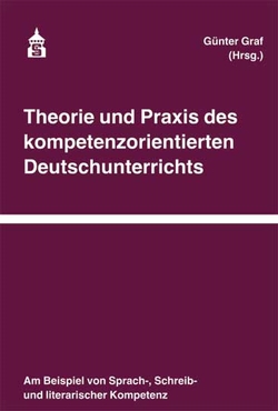 Theorie und Praxis des kompetenzorientierten Deutschunterrichts von Graf,  Günter