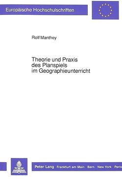 Theorie und Praxis des Planspiels im Geographieunterricht von Manthey,  Rolf