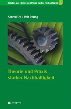 Theorie und Praxis starker Nachhaltigkeit von Döring,  Ralf, Ott,  Konrad