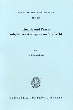 Theorie und Praxis subjektiver Auslegung im Strafrecht. von Schroth,  Ulrich