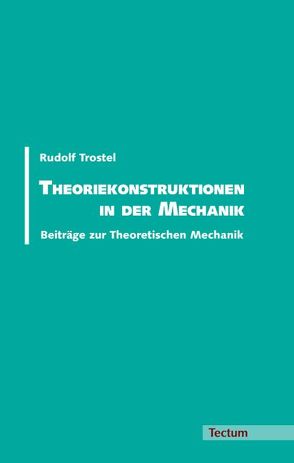 Theoriekonstruktionen in der Mechanik von Trostel,  Rudolf