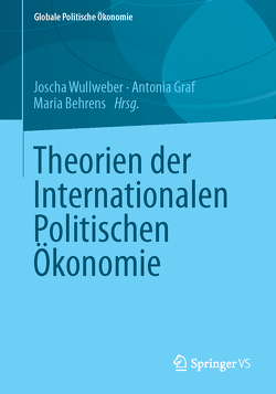 Theorien der Internationalen Politischen Ökonomie von Behrens,  Maria, Graf,  Antonia, Wullweber,  Joscha