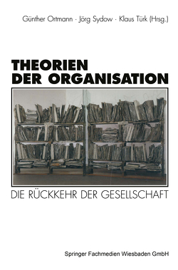 Theorien der Organisation von Ortmann,  Günther, Sydow,  Jörg, Türk,  Klaus