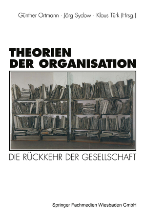 Theorien der Organisation von Ortmann,  Günther, Sydow,  Jörg, Türk,  Klaus