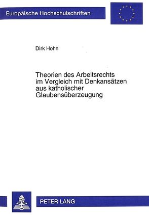 Theorien des Arbeitsrechts im Vergleich mit Denkansätzen aus katholischer Glaubensüberzeugung von Hohn,  Dirk