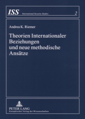 Theorien Internationaler Beziehungen und neue methodische Ansätze von Riemer,  Andrea K.