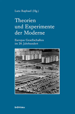 Theorien und Experimente der Moderne von Beyrau,  Dietrich, Caruso,  Clelia, Etzemüller,  Thomas, Kaelble,  Hartmut, Knöbl,  Wolfgang, Osterhammel,  Jürgen, Raphael,  Lutz, Reitmayer,  Morten, Saldern,  Adelheid, van Laak,  Dirk, von Puttkamer,  Joachim, Ziemann,  Benjamin