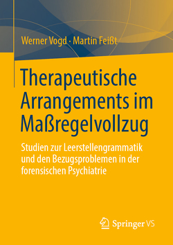 Therapeutische Arrangements im Maßregelvollzug von Feißt,  Martin, Vogd,  Werner