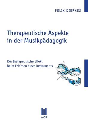 Therapeutische Aspekte in der Musikpädagogik von Dierkes,  Felix
