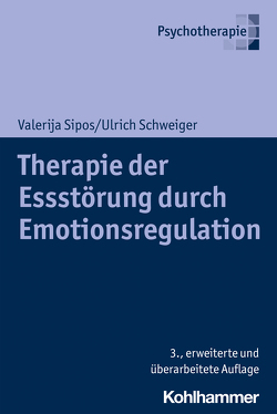 Therapie der Essstörung durch Emotionsregulation von Schweiger,  Ulrich, Sipos,  Valerija