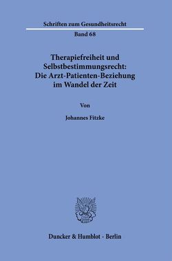 Therapiefreiheit und Selbstbestimmungsrecht: Die Arzt-Patienten-Beziehung im Wandel der Zeit. von Fitzke,  Johannes