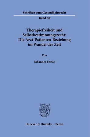 Therapiefreiheit und Selbstbestimmungsrecht: Die Arzt-Patienten-Beziehung im Wandel der Zeit. von Fitzke,  Johannes