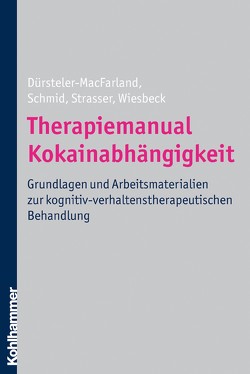 Therapiemanual Kokainabhängigkeit von Dürsteler-MacFarland,  Kenneth M., Schmid,  Otto, Strasser,  Johannes, Wiesbeck,  Gerhard A.