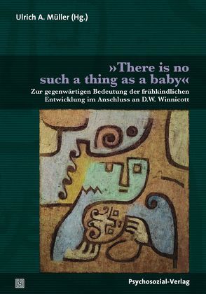 »There is no such thing as a baby« von Altmeyer,  Martin, Engelhardt,  Kathleen, Engelhardt-Tups,  Renate, Israel,  Agathe, Kögler,  Michael, Krause,  Rainer, Krüger,  Ulla, Leuzinger-Bohleber,  Marianne, Müller,  Ulrich A, Schrage,  Sigrid, Wiegand,  Gisela