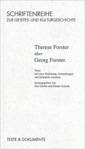 Therese Forster über Georg Forster von Forster,  Therese, Garber,  Jörn, Schenk,  Günter, Schwarz,  Beate, Schwarz,  Manfred