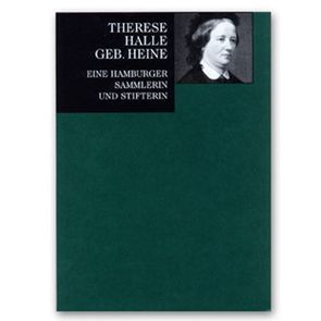 Therese Halle, geb. Heine, eine Hamburger Sammlerin und Stifterin von Gaßner Hubertus, Haug,  Ute, Howoldt,  Jenns E