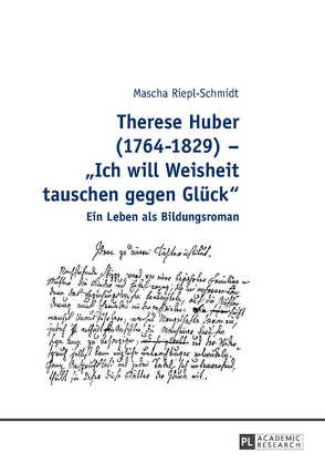Therese Huber (1764–1829) – «Ich will Weisheit tauschen gegen Glück» von Riepl-Schmidt,  Mascha
